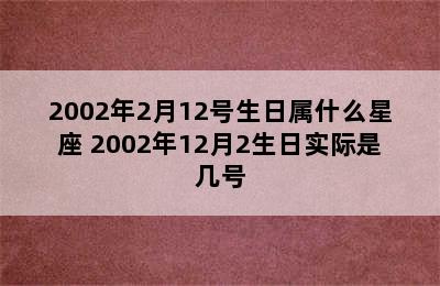 2002年2月12号生日属什么星座 2002年12月2生日实际是几号